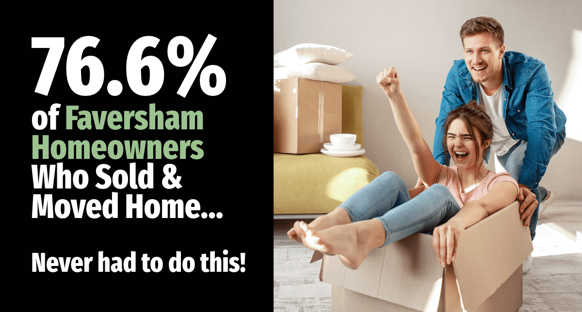 76.6% of Faversham Homeowners Who Sold and Moved Home …Never had to do&nbsp;this!
